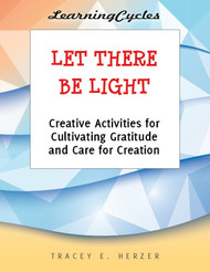 [LearningCycles series] Let There Be Light (eResource): Creative Activities for Cultivating Gratitude and Care for Creation