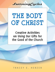 [LearningCycles series] The Body of Christ (eResource): Creative Activities on Using Our Gifts for the Good of the Church