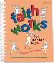 Faith Works for Senior High (Spiral): Scripture- and Tradition-Based Sessions for Faith Formation 