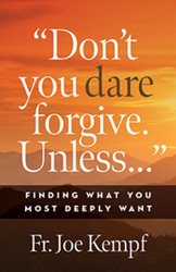 "Don’t You Dare Forgive. Unless…": Finding What You Most Deeply Want
