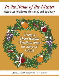 [Seasons by Step series] In the Name of the Master (eResource): Teaching Advent, Christmas, and Epiphany through a Della Robbia Wreath