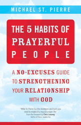 The 5 Habits of Prayerful People: A No-Excuses Guide to Strengthening Your Relationship with God 