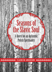 Seasons of the Slavic Soul: A Quest for an Authentic Polish Spirituality