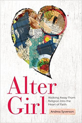 Alter Girl: Walking Away from Religion into the Heart of Faith