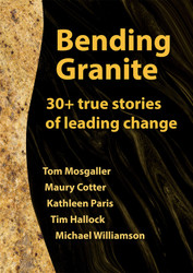 Bending Granite: 30+ True Stories of Leading Change