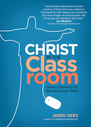 Christ in the Classroom: Lesson Planning for the Heart and Mind 