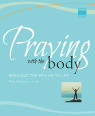 Praying With the Body: Bringing the Psalms to Life