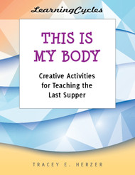 [LearningCycles series] This is My Body (eResource): Creative Activities for Teaching the Last Supper & Eucharist