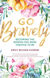 Go Bravely: Becoming the Woman You Were Created to Be 