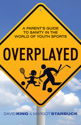 Overplayed: A Parents' Guide to Sanity in the World of Youth Sports
