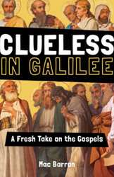 Clueless in Galilee: A Fresh Take on the Gospels  