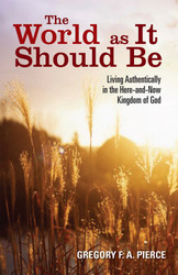 The World as It Should Be: Living Authentically in the Here-and-Now Kingdom of God