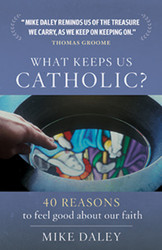 What Keeps Us Catholic?: 40 Reasons to Feel Good about our Faith