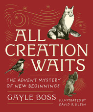All Creation Waits: The Advent Mystery of New Beginnings - Gift Edition