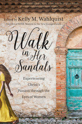 Walk in Her Sandals: Experiencing Christ’s Passion through the Eyes of Women 