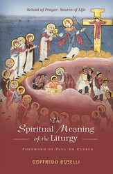 The Spiritual Meaning of the Liturgy: School of Prayer, Source of Life