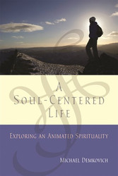 A  Soul-Centered Life: Exploring an Animated Spirituality