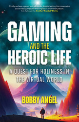 Gaming and the Heroic Life: A Quest for Holiness in the Virtual World