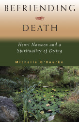 Befriending Death: Henri Nouwen and the Spirituality of Dying