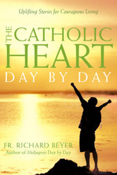 The Catholic Heart Day by Day: Uplifting Stories for Courageous Living