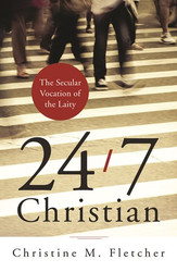 24/7 Christian: The Secular Vocation of the Laity